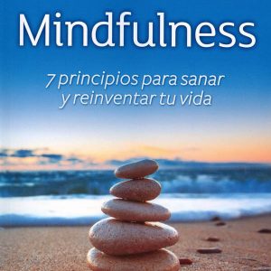 MINDFULNESS - 7 Principios para sanar y reinventar tu vida